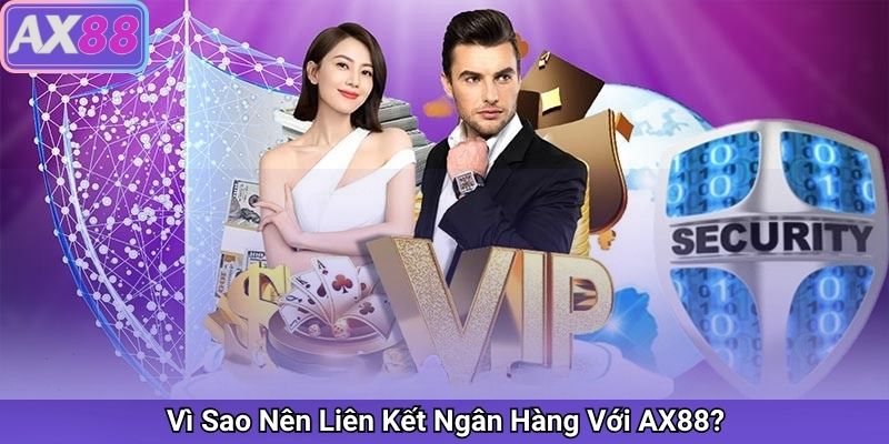 Vì Sao Nên Liên Kết Ngân Hàng Với AX88?